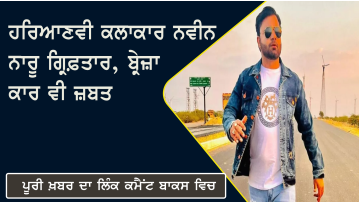ਹਰਿਆਣਵੀ ਕਲਾਕਾਰ ਨਵੀਨ ਨਾਰੂ ਗ੍ਰਿਫ਼ਤਾਰ, ਬ੍ਰੇਜ਼ਾ ਕਾਰ ਵੀ ਜ਼ਬਤ 
